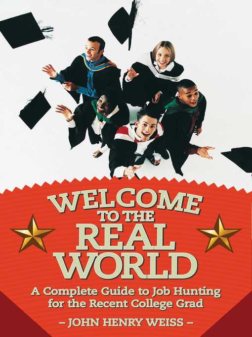 Title details for Welcome to the Real World: a Complete Guide to Job Hunting for the Recent College Grad by John Henry Weiss - Available